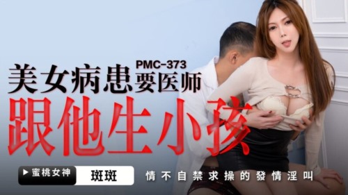 57799-蜜卝桃影像传媒 PMC373 美女病患要医师跟他生孩子 斑斑