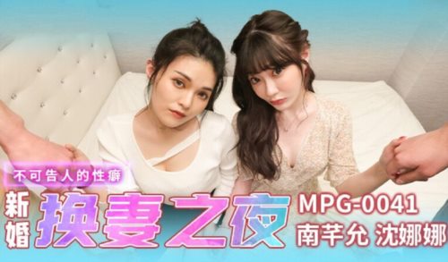 58739-麻豆传媒 MPG0041 新婚换卝妻之夜 南芊允 沉娜娜